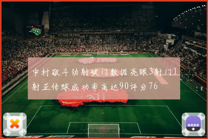 中村敬斗劲射破门数据亮眼3射门1射正传球成功率高达90评分76
